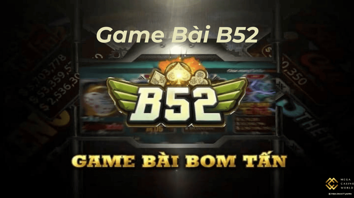 Game Bài B52 – Sân Chơi Đổi Thưởng Uy Tín Hàng Đầu Hiện Nay