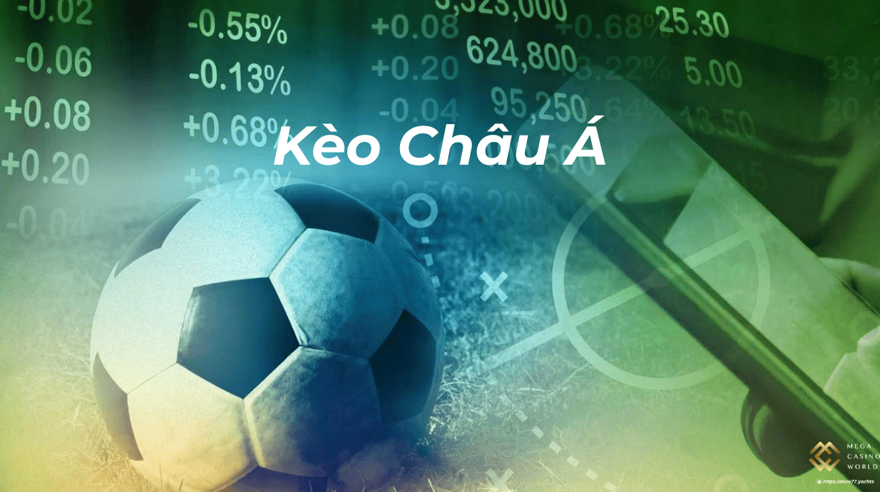 Kèo Châu Á – Hướng Dẫn Đầy Đủ Từ A-Z Cho Người Mới
